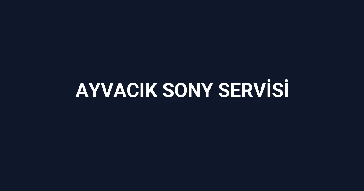 Ayvacık Sony Servisi